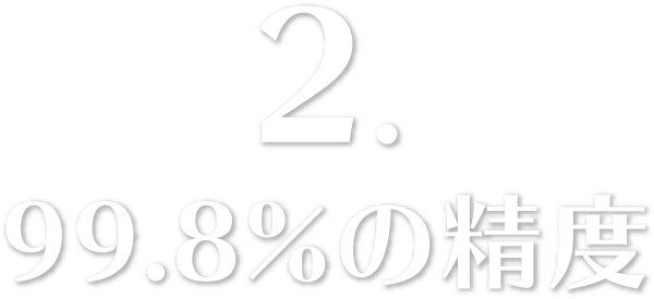 2. 99.8%の精度